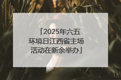 2025年六五环境日江西省主场活动在新余举办