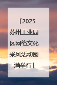 2025苏州工业园区网络文化采风活动圆满举行