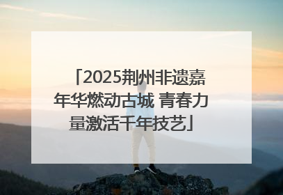 2025荆州非遗嘉年华燃动古城 青春力量激活千年技艺