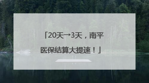20天→3天，南平医保结算大提速！