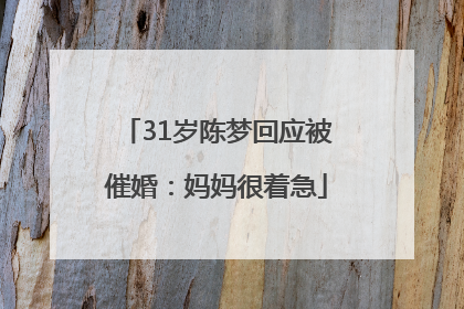 31岁陈梦回应被催婚：妈妈很着急