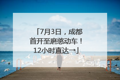 7月3日，成都首开至磨憨动车！12小时直达→