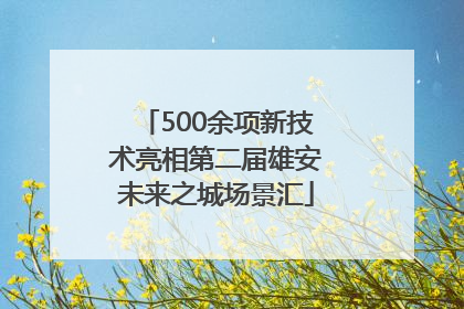500余项新技术亮相第二届雄安未来之城场景汇