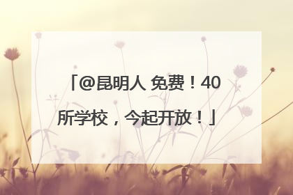 @昆明人 免费！40所学校，今起开放！