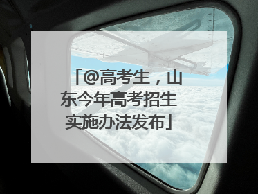 @高考生，山东今年高考招生实施办法发布