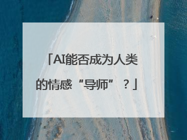 AI能否成为人类的情感“导师”？